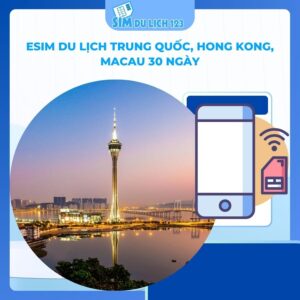 eSIM du lịch Trung Quốc, Hong Kong, Macau 30 ngày 10GB – 15GB data