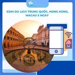 eSIM du lịch Trung Quốc, Hong Kong, Macau 5 ngày 3GB – 15GB data